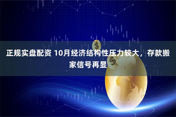 正规实盘配资 10月经济结构性压力较大，存款搬家信号再显