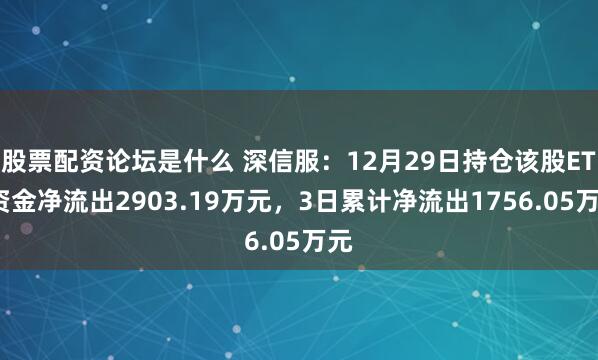 股票配资论坛是什么 深信服:12月29日持仓该股ETF资金净流出2903.19万元,3日累计净流出1756.05万元